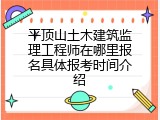 平顶山土木建筑监理工程师在哪里报名具体报考时间介绍