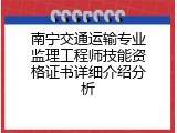 南宁交通运输专业监理工程师技能资格证书详细介绍分析