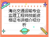 海北交通运输专业监理工程师技能资格证书详细介绍分析