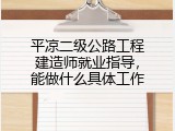 平凉二级公路工程建造师就业指导，能做什么具体工作