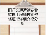 丽江交通运输专业监理工程师技能资格证书详细介绍分析