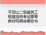 平顶山二级建筑工程建造师考试要看教材吗具体哪些书