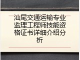 汕尾交通运输专业监理工程师技能资格证书详细介绍分析