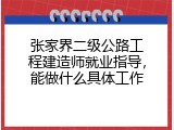 张家界二级公路工程建造师就业指导，能做什么具体工作