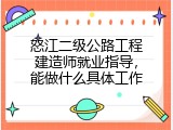 怒江二级公路工程建造师就业指导，能做什么具体工作