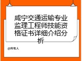 咸宁交通运输专业监理工程师技能资格证书详细介绍分析