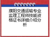濮阳交通运输专业监理工程师技能资格证书详细介绍分析