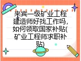 来宾一级矿业工程建造师好找工作吗，如何领取国家补贴(矿业工程师求职补贴)