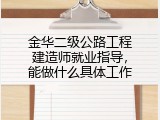 金华二级公路工程建造师就业指导，能做什么具体工作