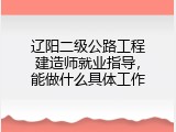辽阳二级公路工程建造师就业指导，能做什么具体工作