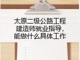 太原二级公路工程建造师就业指导，能做什么具体工作