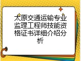 太原交通运输专业监理工程师技能资格证书详细介绍分析