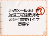 北碚区一级港口与航道工程建造师考试条件需要什么学历要求