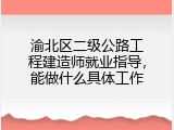 渝北区二级公路工程建造师就业指导，能做什么具体工作