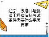 辽宁一级港口与航道工程建造师考试条件需要什么学历要求
