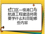 虹口区一级港口与航道工程建造师需要学什么科目呢哪些内容