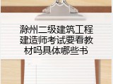 滁州二级建筑工程建造师考试要看教材吗具体哪些书