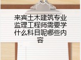 来宾土木建筑专业监理工程师需要学什么科目呢哪些内容