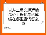 崇左二级交通运输造价工程师考试成绩在哪里查询怎么查