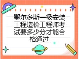 鄂尔多斯一级安装工程造价工程师考试要多少分才能合格通过