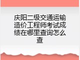 庆阳二级交通运输造价工程师考试成绩在哪里查询怎么查