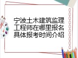 宁波土木建筑监理工程师在哪里报名具体报考时间介绍