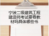 宁波二级建筑工程建造师考试要看教材吗具体哪些书
