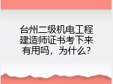 台州二级机电工程建造师证书考下来有用吗，为什么？