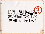 长治二级机电工程建造师证书考下来有用吗，为什么？