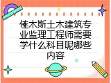 佳木斯土木建筑专业监理工程师需要学什么科目呢哪些内容