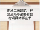 南通二级建筑工程建造师考试要看教材吗具体哪些书