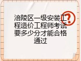 涪陵区一级安装工程造价工程师考试要多少分才能合格通过