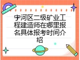 宁河区二级矿业工程建造师在哪里报名具体报考时间介绍