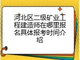 河北区二级矿业工程建造师在哪里报名具体报考时间介绍