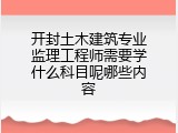开封土木建筑专业监理工程师需要学什么科目呢哪些内容
