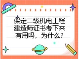 保定二级机电工程建造师证书考下来有用吗，为什么？