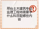 邢台土木建筑专业监理工程师需要学什么科目呢哪些内容