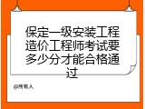保定一级安装工程造价工程师考试要多少分才能合格通过