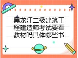 黑龙江二级建筑工程建造师考试要看教材吗具体哪些书