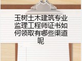 玉树土木建筑专业监理工程师证书如何领取有哪些渠道呢