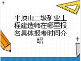平顶山二级矿业工程建造师在哪里报名具体报考时间介绍