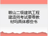 鞍山二级建筑工程建造师考试要看教材吗具体哪些书