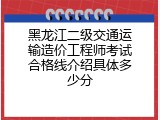 黑龙江二级交通运输造价工程师考试合格线介绍具体多少分