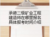 承德二级矿业工程建造师在哪里报名具体报考时间介绍
