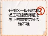 开州区一级民航机场工程建造师证书考下来需要花多久难不难