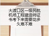 大渡口区一级民航机场工程建造师证书考下来需要花多久难不难