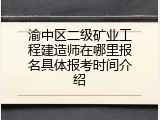 渝中区二级矿业工程建造师在哪里报名具体报考时间介绍