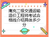 南充二级交通运输造价工程师考试合格线介绍具体多少分