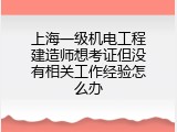 上海一级机电工程建造师想考证但没有相关工作经验怎么办