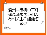 温州一级机电工程建造师想考证但没有相关工作经验怎么办
